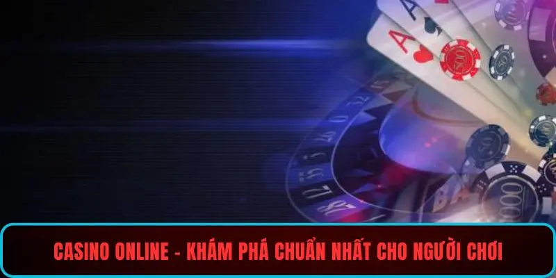 Casino online - Khám phá chuẩn nhất cho người chơi