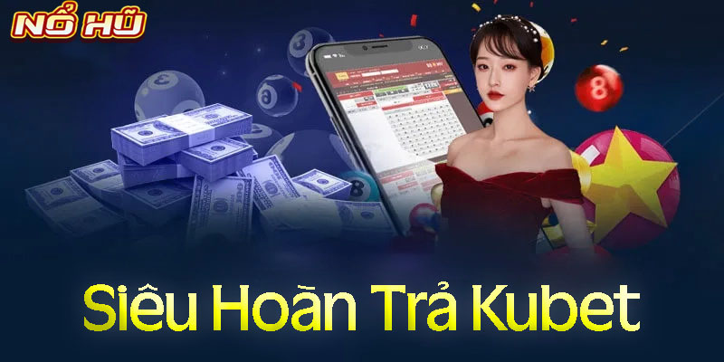 Sự kiện khuyến mãi Kubet hoàn trả cược với ưu đãi lên đến 0.8%